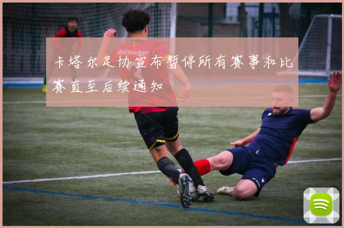 卡塔尔足协宣布暂停所有赛事和比赛直至后续通知
